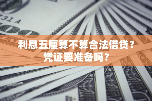 济南利息五厘算不算合法借贷？凭证要准备吗？