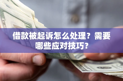 济南借款被起诉怎么处理？需要哪些应对技巧？