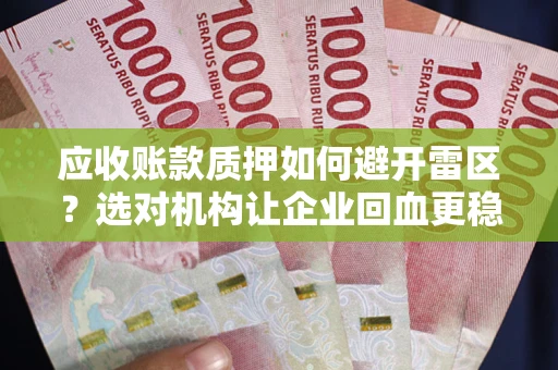 济南应收账款质押如何避开雷区？选对机构让企业回血更稳