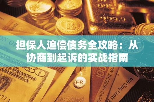 济南担保人追偿债务全攻略:从协商到起诉的实战指南 济南担保人追偿债务全攻略:从协商到起诉的实战指南