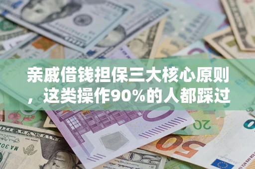 济南亲戚借钱担保三大核心原则，这类操作90%的人都踩过坑！附法院判决案例