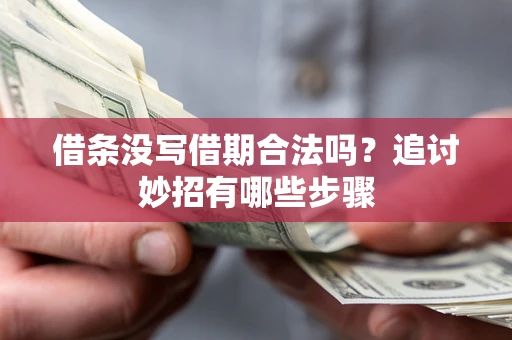 济南借条没写借期合法吗？追讨妙招有哪些步骤