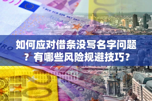 济南如何应对借条没写名字问题？有哪些风险规避技巧？