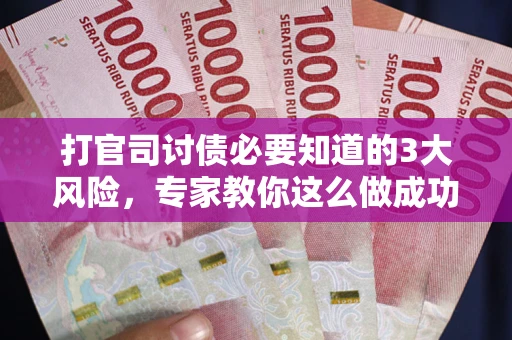 济南打官司讨债必要知道的3大风险，专家教你这么做成功率飙升