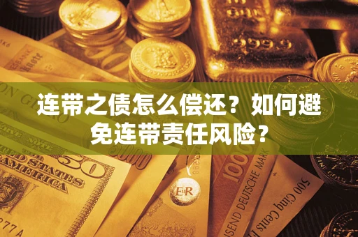 济南连带之债怎么偿还？如何避免连带责任风险？
