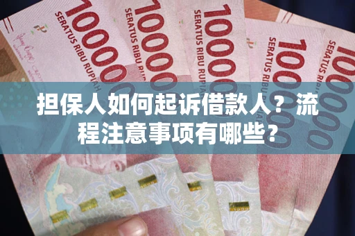 济南担保人如何起诉借款人？流程注意事项有哪些？