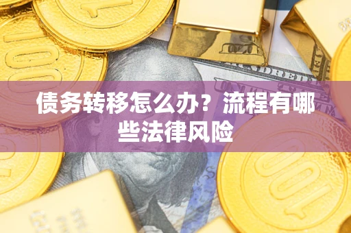 济南债务转移怎么办？流程有哪些法律风险