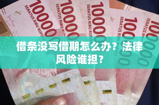 济南借条没写借期怎么办？法律风险谁担？