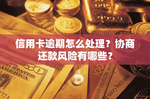 济南信用卡逾期怎么处理？协商还款风险有哪些？
